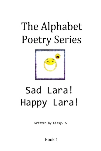  Cissy. S - Sad Lara! Happy Lara! - The Alphabet Poetry Series, #1.