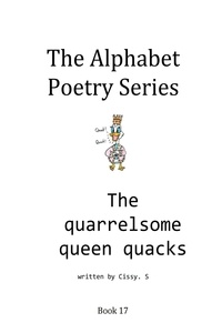  Cissy. S - The Quarrelsome Queen Quacks - The Alphabet Poetry Series, #17.