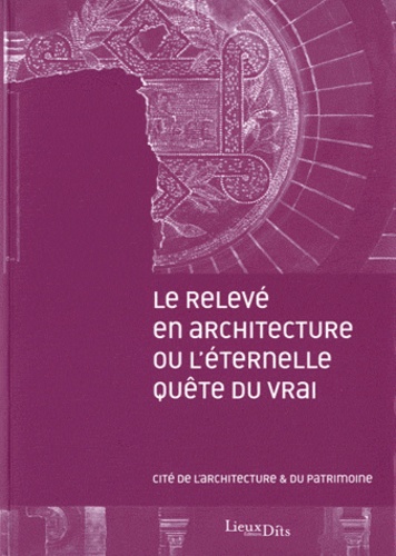  Cité de l'architecture - Le relevé en architecture ou l'éternelle quête du vrai - Journées internationales d'études, 5 et 6 novembre 2007.