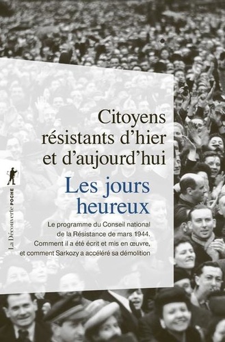  Citoyens résistants - Les jours heureux - Le programme du Conseil National de la Résistance de mars 1944 : Comment il a été écrit et mis en oeuvre, et comment Sarkozy accélère sa démolition.