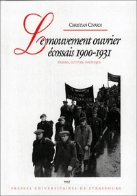 Le Mouvement Ouvrier Ecossais 1900-1931. Travail, Culture, Politique