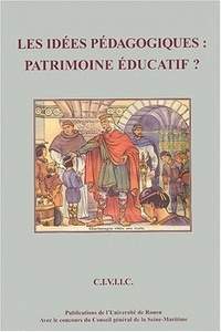  CIVIIC - Les Idees Pedagogiques : Patrimoine Educatif ? Actes Du Colloque De Rouen Des 24, 25 Et 26 Septembre 1998.
