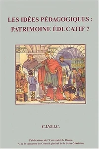 Les Idees Pedagogiques : Patrimoine Educatif ? Actes Du Colloque De Rouen Des 24, 25 Et 26 Septembre 1998