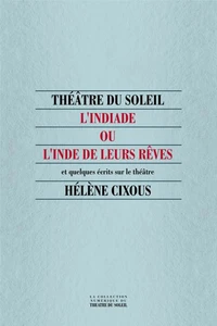 L'Indiade Ou L'Inde De Leurs Reves Et Quelques Ecrits Sur Le Theatre