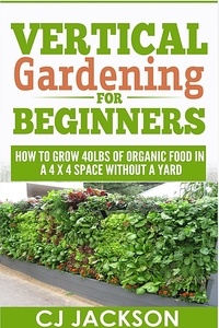  CJ Jackson - Vertical Gardening For Beginners.