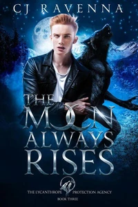The Moon Always Rises (The Lycanthrope Protection Agency Book 3)