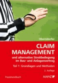 Claim-Management 1. Grundlagen und Methoden. (Österreichisches Recht) - Und Alternative Streitbeilegung im Bau- und Anlagenvertrag.
