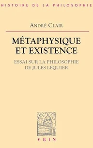 Métaphysique et existence. Essai sur la philosophie de Jules Lequier