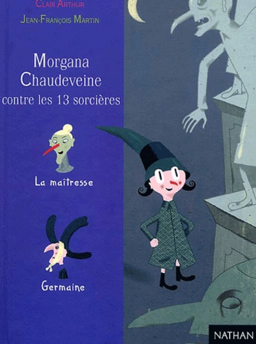 Clair Arthur - Germaine Chaudeveine Tome 6 : Morgana Chaudeveine contre les 13 sorcières.