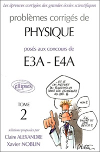 Claire Alexandre et Xavier Noblin - Problèmes corrigés de physique posés aux concours de E3A-E4A - Tome 2.