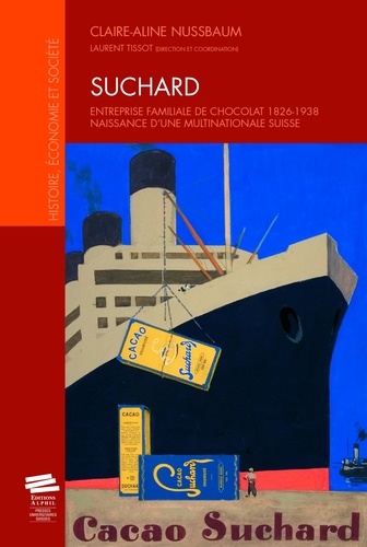Suchard. Entreprise familiale de chocolat, 1826-1938 Naissance d'une multinationale suisse
