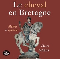 Claire Arlaux - Le cheval en Bretagne - Mythes et symboles.