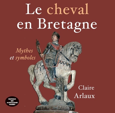 Claire Arlaux - Le cheval en Bretagne - Mythes et symboles.