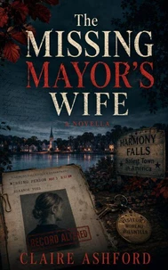 The Missing Mayor’s Wife - Small-Town Thriller of Secrets, Lies, and the Files a Perfect Town Buried