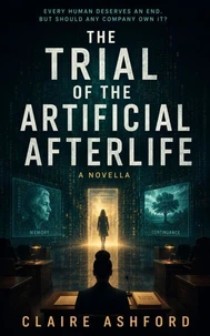 The Trial of the Artificial Afterlife - A Gripping Courtroom Thriller About Grief, Love, and Who Gets to Own Forever