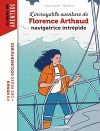 Claire Astolfi - L'incroyable destin de Florence Arthaud, navigatrice intrépide.