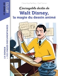 Claire Astolfi et Mary-Gaël Tramon - L'incroyable destin de Walt Disney, la magie du dessin animé.