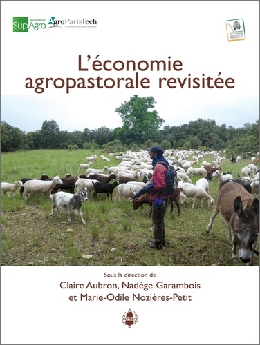 L'économie agropastorale revisitée. Formes et conditions de développement de systèmes agropastoraux conciliant création de richesse et d'emplois et entretien des écosystèmes