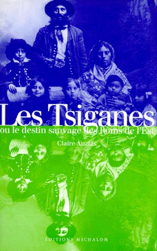 Claire Auzias - Les Tsiganes ou Le destin sauvage des Roms de l'Est. suivi de Le statut des Roms en Europe.