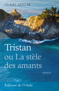 Claire Azelar - Tristan ou La stèle des amants.