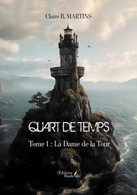 Claire B. Martins - Quart de Temps - Tome 1, La Dame de la Tour.