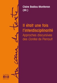 Claire Badiou-Monferran - Il était une fois l'interdisciplinarité - Approches discursives des Contes de Perrault.