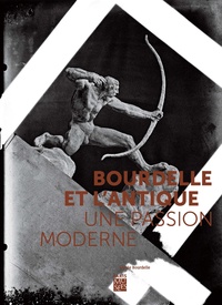 Claire Barbillon et Jérôme Godeau - Bourdelle et l'Antique - Une passion moderne.
