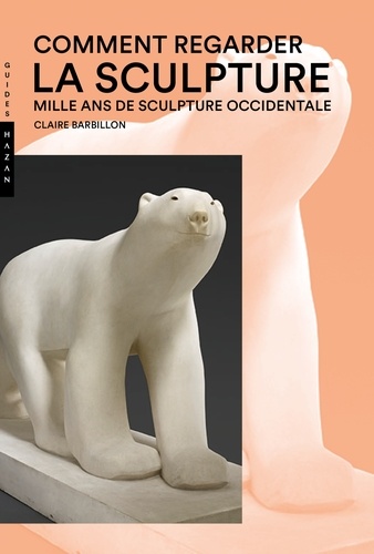 Claire Barbillon - Comment regarder la sculpture - Mille ans de sculpture occidentale.