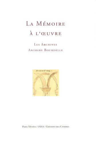 Claire Barbillon - Mémoire à l'oeuvre - Les archives Antoine Bourdelle.