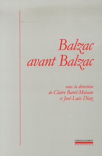 Claire Barel-Moisan et José-Luis Diaz - Balzac avant Balzac.