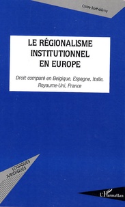 Claire Barthélémy - Le régionalisme institutionnel en Europe - Droit comparé en Belgique, Espagne, Italie, Royaume-Uni, France.