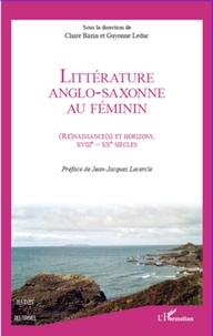 Claire Bazin et Guyonne Leduc - Littérature anglo-saxonne au féminin - renaissances et horizons, XVIIIe-XXe siècles.
