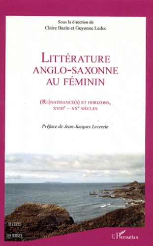 Claire Bazin et Guyonne Leduc - Littérature anglo-saxonne au féminin - renaissances et horizons, XVIIIe-XXe siècles.