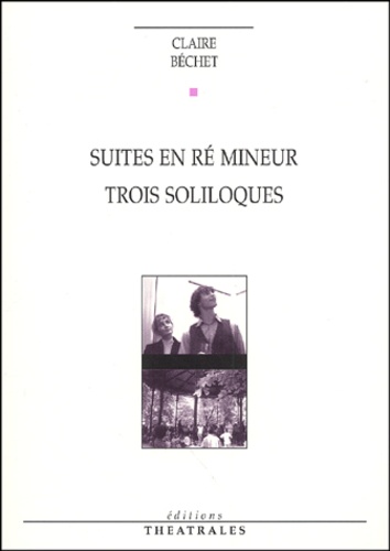 Claire Béchet - Suites En Re Mineur Suivi De Trois Soliloques.