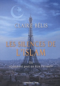 Claire Bélis - Les silences de l'Islam - Ou comment peut-on être persan ?.