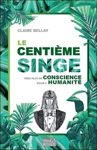 Claire Bellay - Le centième singe - Vers plus de conscience pour l'humanité.