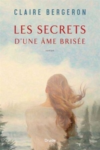 Claire Bergeron - Les secrets d'une âme brisée.