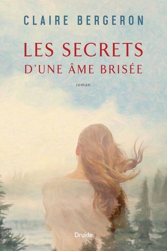 Claire Bergeron - Les secrets d'une âme brisée.