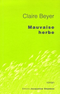 Claire Beyer - Mauvaise herbe.