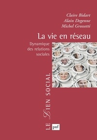 Claire Bidart et Alain Degenne - La vie en réseau - Dynamique des relations sociales.