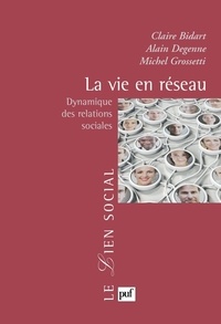 Claire Bidart et Alain Degenne - La vie en réseau - Dynamique des relations sociales.