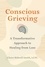 Conscious Grieving. A Transformative Approach to Healing from Loss