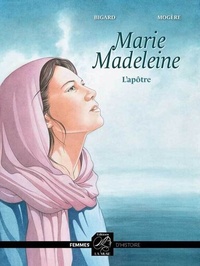 Claire Bigard et Serge Mogère - Femmes d'Histoire  : Marie Madeleine - L'apôtre.