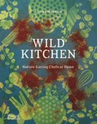 Claire Bingham - Wild Kitchen - Nature-Loving Chefs at Home.