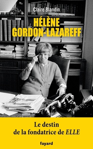 Hélène Gordon-Lazareff. Le destin de la fondatrice de Elle