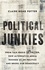 Political Junkies. From Talk Radio to Twitter, How Alternative Media Hooked Us on Politics and Broke Our Democracy
