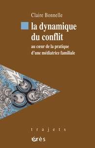 Claire Bonnelle - La dynamique du conflit - Au coeur de la pratique d'une médiatrice familiale.