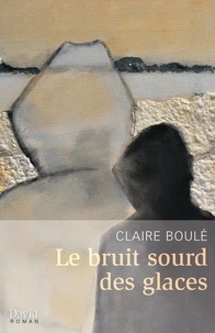 Claire Boule - Le buit sourd des glaces.