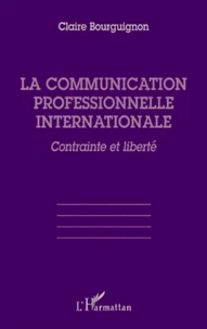 La Communication Professionnelle Internationale. Contrainte Et Liberte
