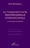 Claire Bourguignon - La Communication Professionnelle Internationale. Contrainte Et Liberte.